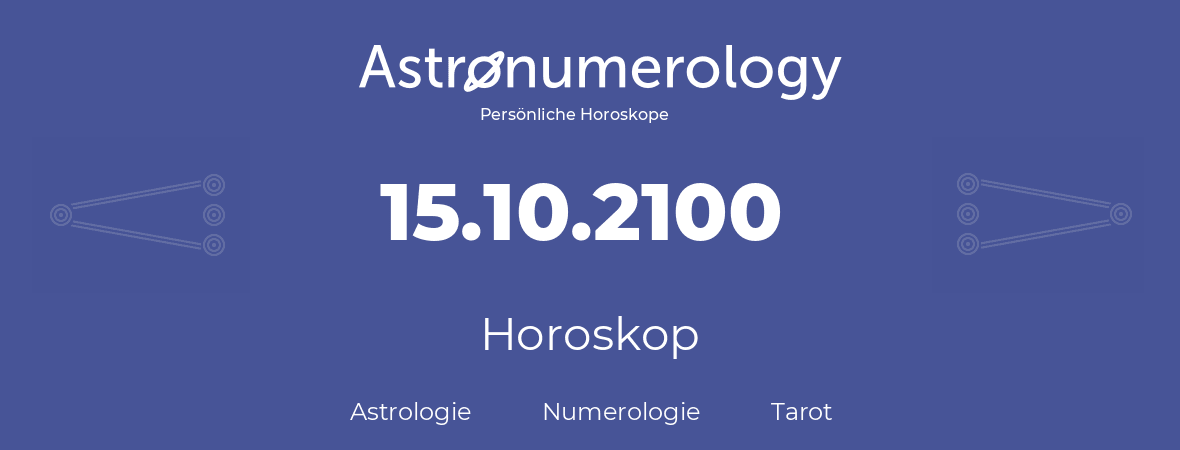 Horoskop für Geburtstag (geborener Tag): 15.10.2100 (der 15. Oktober 2100)