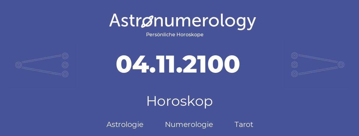 Horoskop für Geburtstag (geborener Tag): 04.11.2100 (der 04. November 2100)