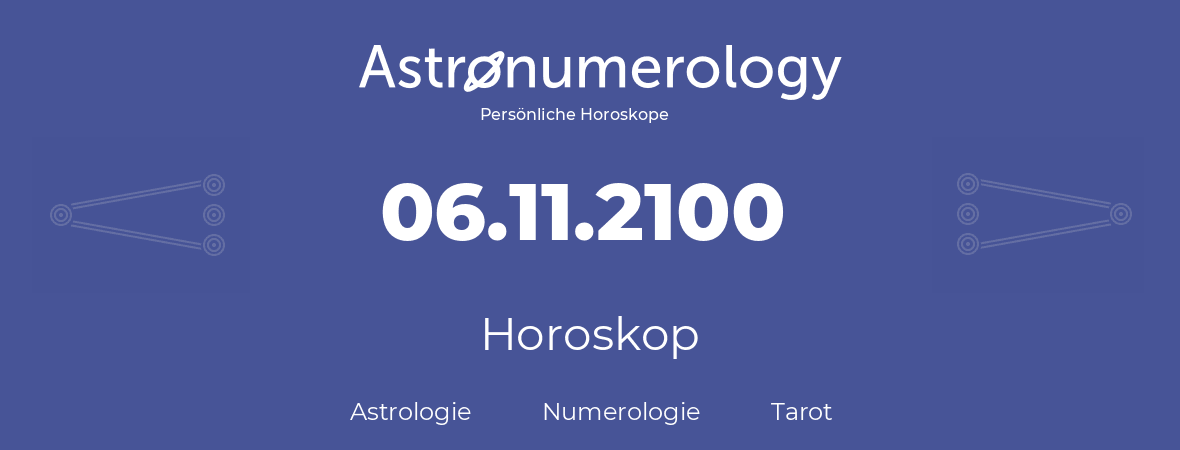 Horoskop für Geburtstag (geborener Tag): 06.11.2100 (der 06. November 2100)