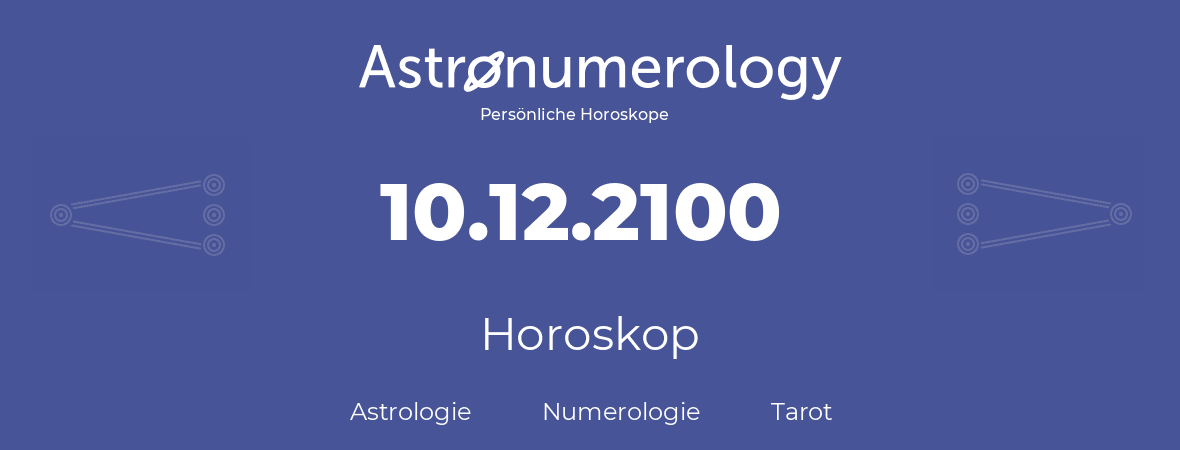 Horoskop für Geburtstag (geborener Tag): 10.12.2100 (der 10. Dezember 2100)