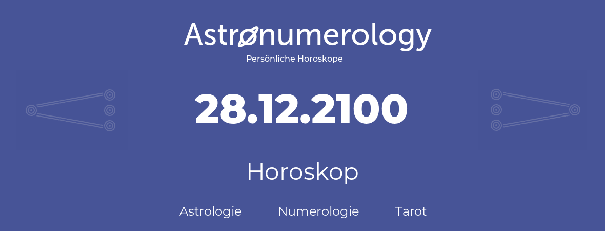 Horoskop für Geburtstag (geborener Tag): 28.12.2100 (der 28. Dezember 2100)