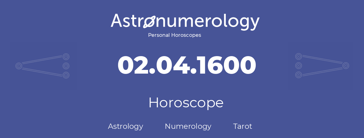 Horoscope for birthday (born day): 02.04.1600 (April 02, 1600)