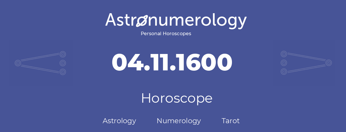 Horoscope for birthday (born day): 04.11.1600 (November 04, 1600)