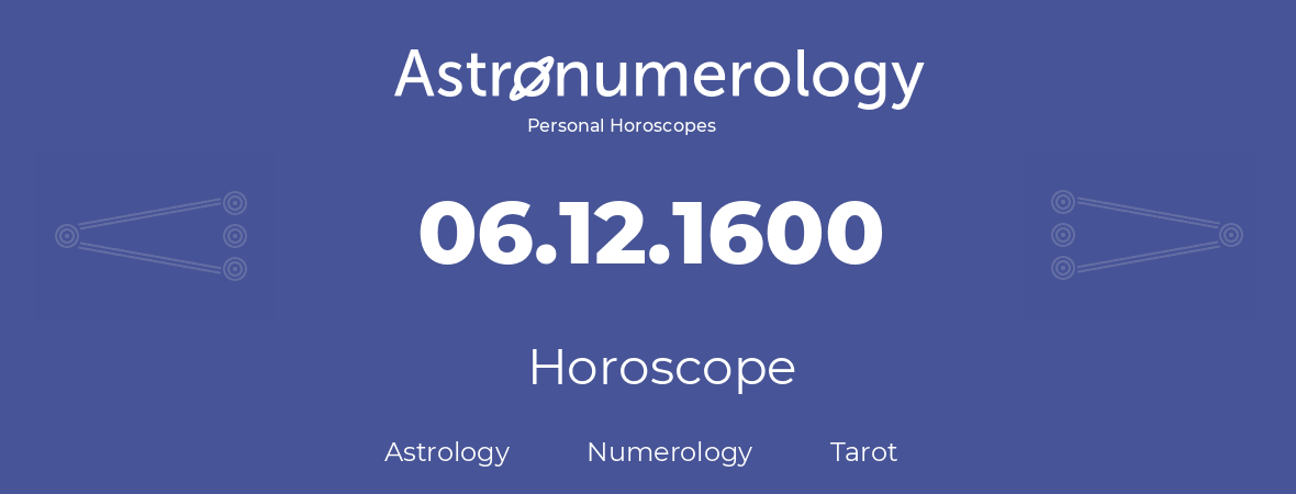 Horoscope for birthday (born day): 06.12.1600 (December 06, 1600)