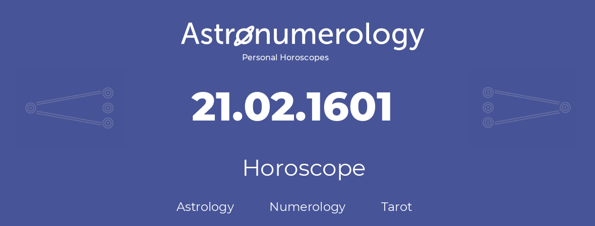 Horoscope for birthday (born day): 21.02.1601 (February 21, 1601)