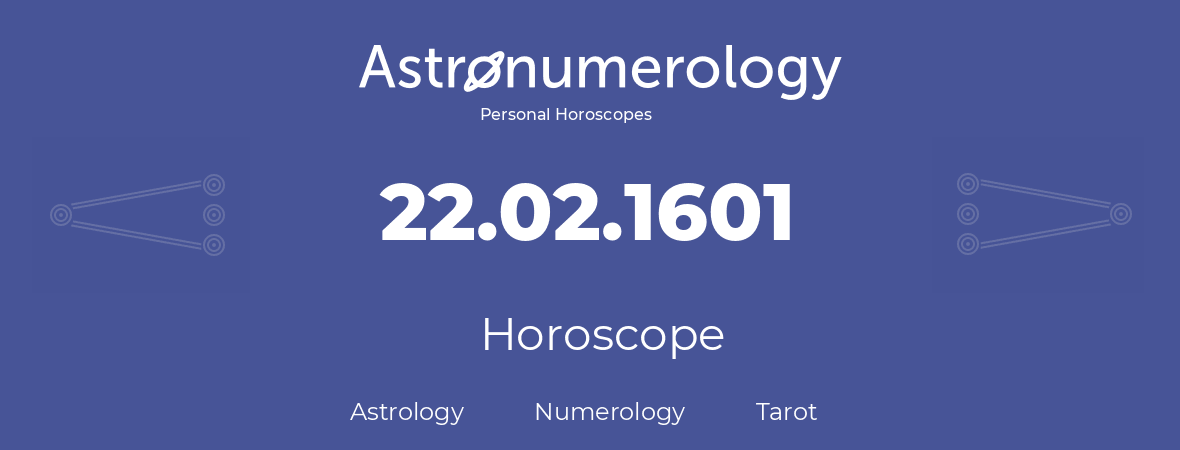 Horoscope for birthday (born day): 22.02.1601 (February 22, 1601)