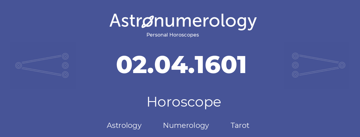 Horoscope for birthday (born day): 02.04.1601 (April 02, 1601)