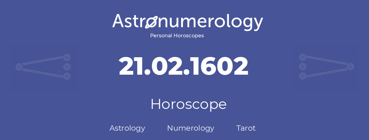 Horoscope for birthday (born day): 21.02.1602 (February 21, 1602)