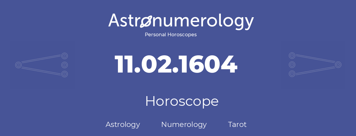 Horoscope for birthday (born day): 11.02.1604 (February 11, 1604)