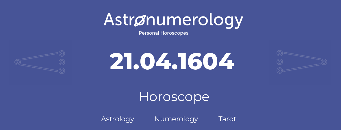 Horoscope for birthday (born day): 21.04.1604 (April 21, 1604)