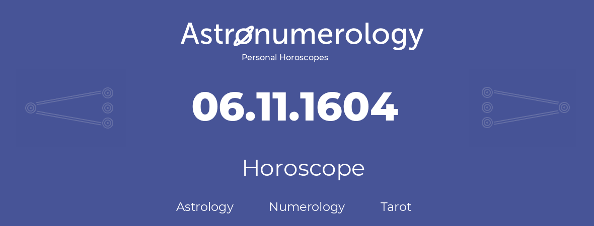 Horoscope for birthday (born day): 06.11.1604 (November 6, 1604)