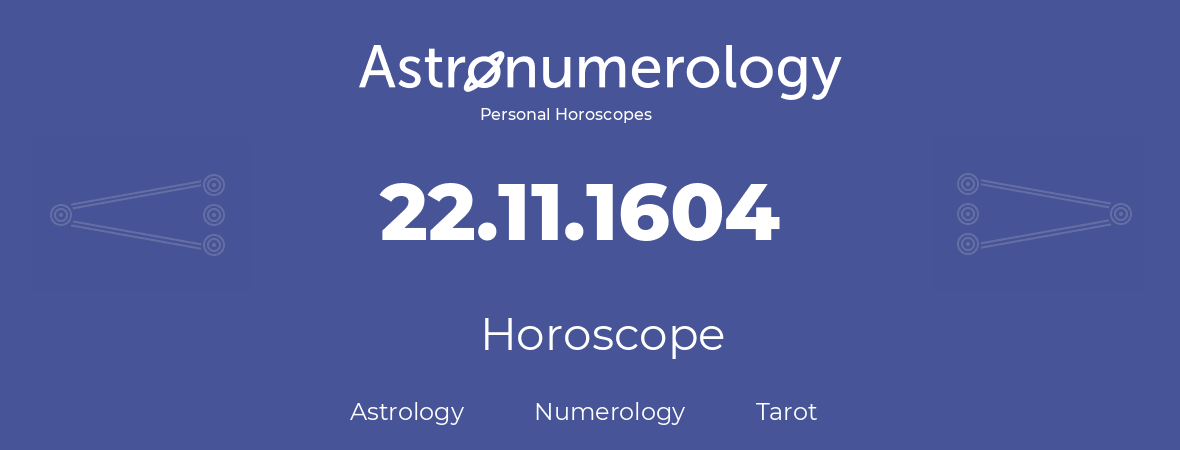 Horoscope for birthday (born day): 22.11.1604 (November 22, 1604)