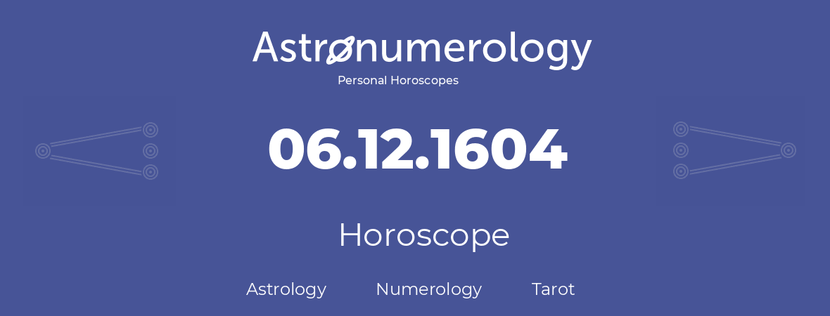 Horoscope for birthday (born day): 06.12.1604 (December 6, 1604)