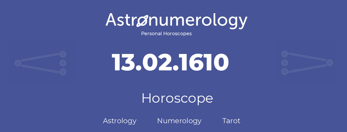 Horoscope for birthday (born day): 13.02.1610 (February 13, 1610)