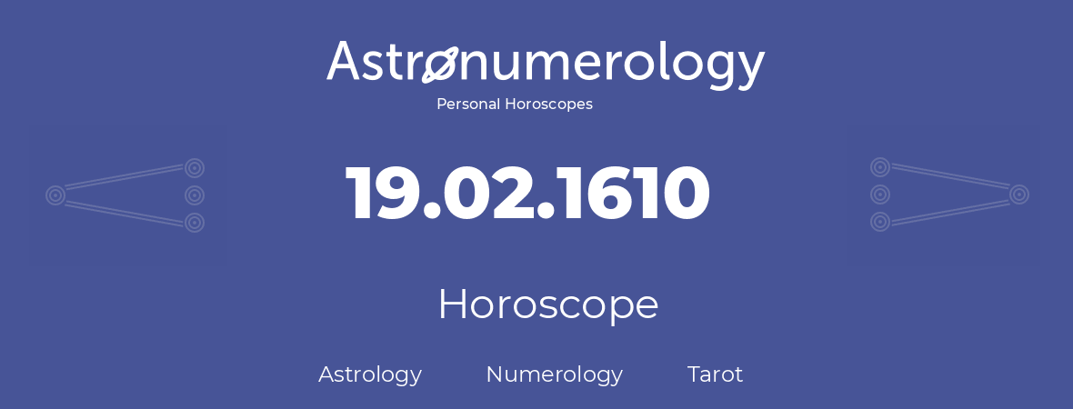 Horoscope for birthday (born day): 19.02.1610 (February 19, 1610)