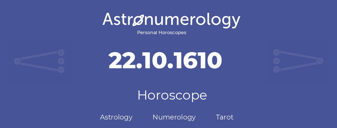 Horoscope for birthday (born day): 22.10.1610 (Oct 22, 1610)