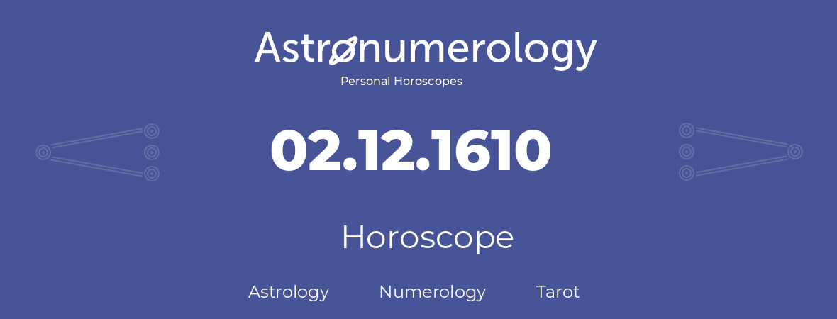 Horoscope for birthday (born day): 02.12.1610 (December 02, 1610)