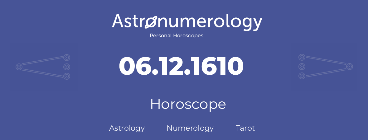 Horoscope for birthday (born day): 06.12.1610 (December 6, 1610)