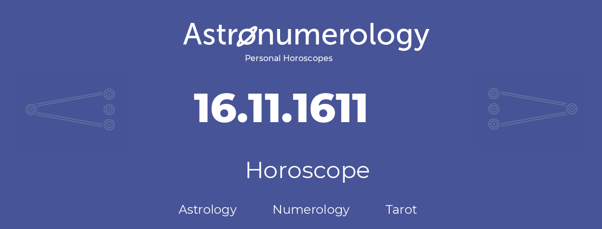Horoscope for birthday (born day): 16.11.1611 (November 16, 1611)