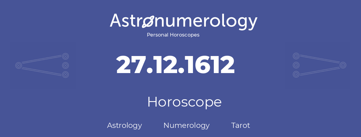 Horoscope for birthday (born day): 27.12.1612 (December 27, 1612)