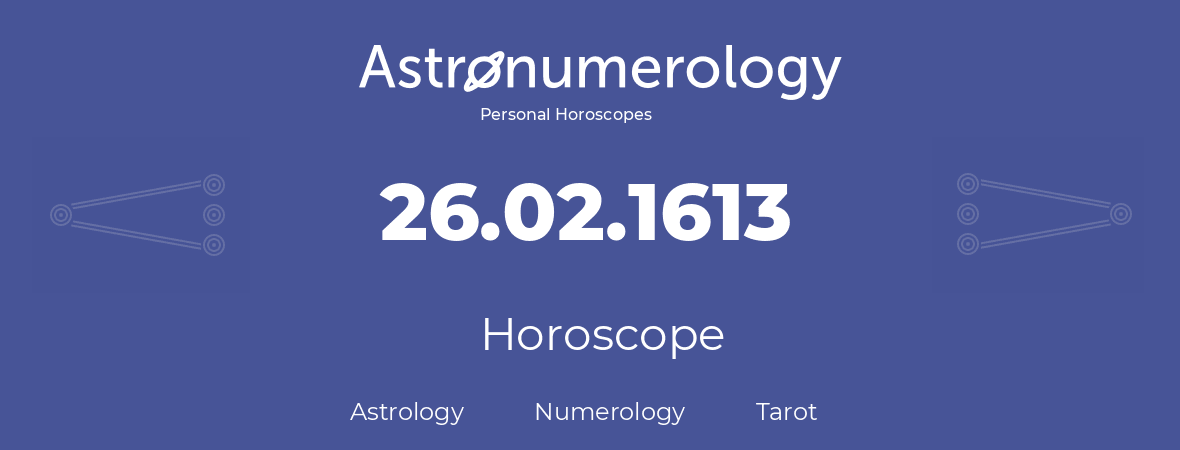 Horoscope for birthday (born day): 26.02.1613 (February 26, 1613)