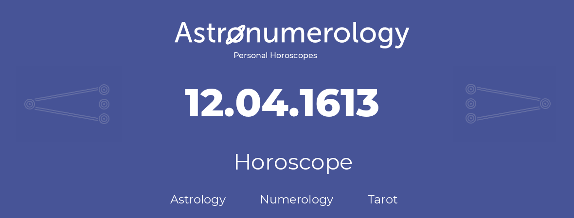 Horoscope for birthday (born day): 12.04.1613 (April 12, 1613)