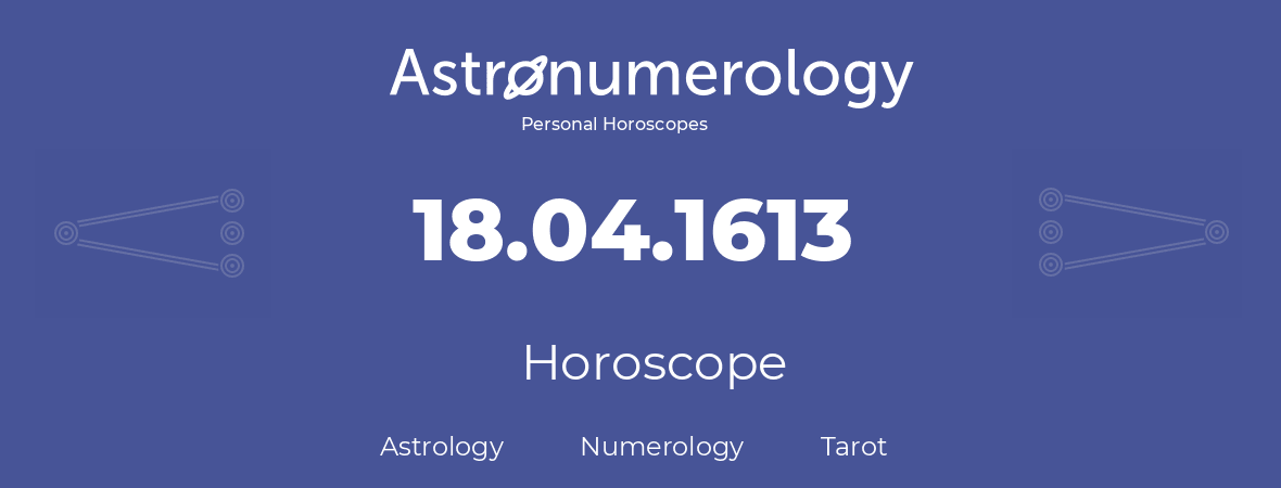 Horoscope for birthday (born day): 18.04.1613 (April 18, 1613)