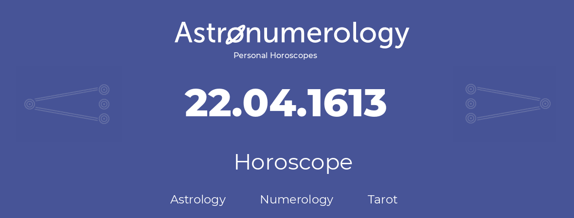 Horoscope for birthday (born day): 22.04.1613 (April 22, 1613)