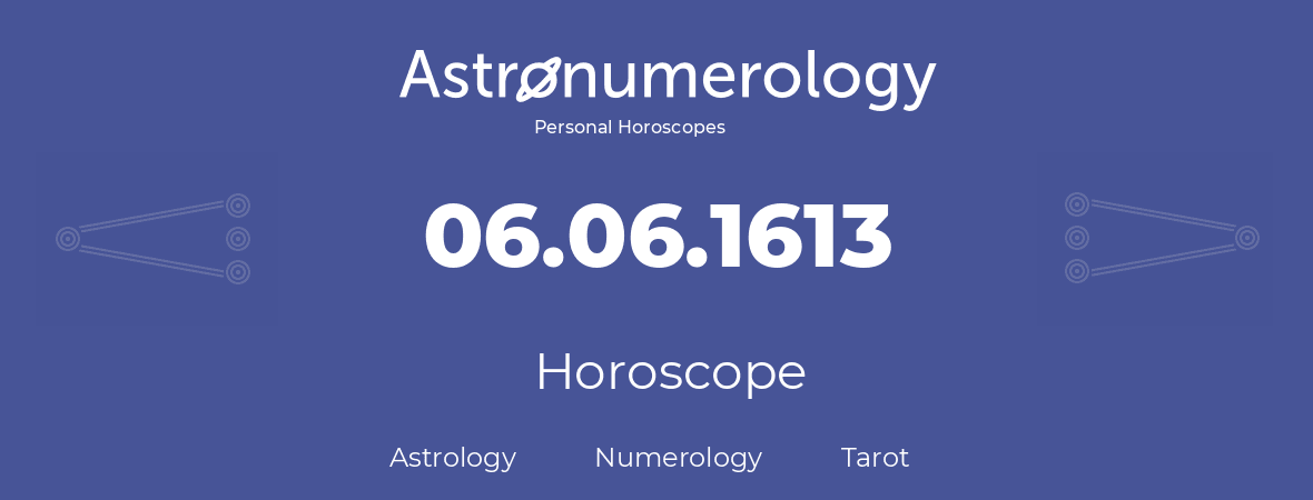 Horoscope for birthday (born day): 06.06.1613 (June 6, 1613)