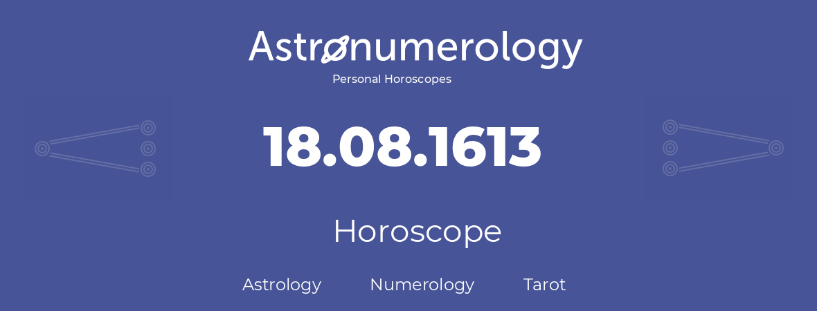 Horoscope for birthday (born day): 18.08.1613 (August 18, 1613)