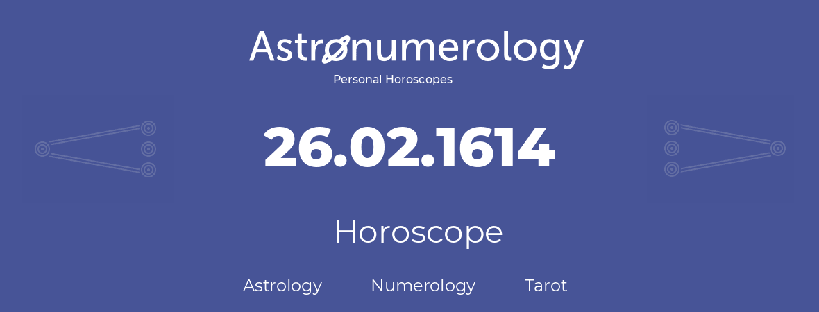 Horoscope for birthday (born day): 26.02.1614 (February 26, 1614)