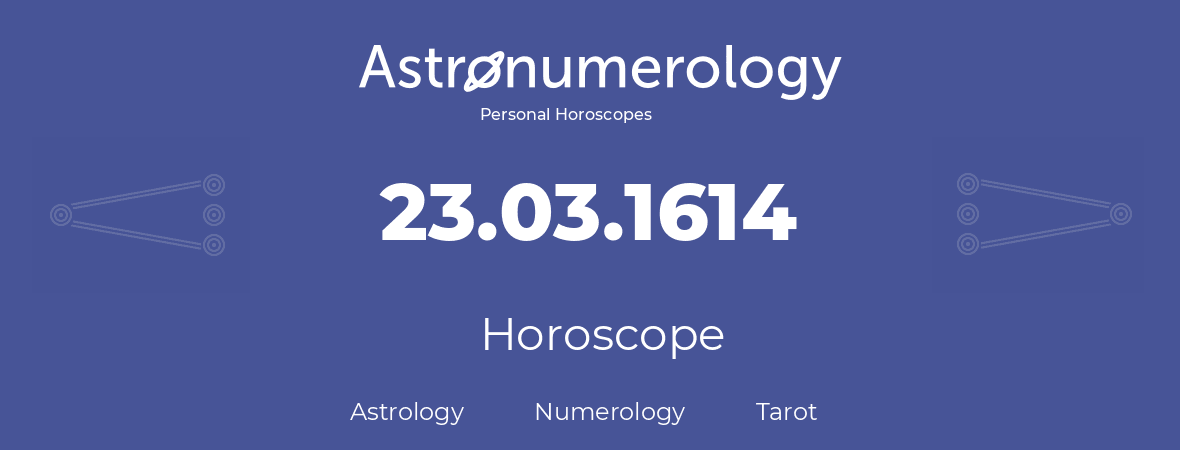 Horoscope for birthday (born day): 23.03.1614 (March 23, 1614)