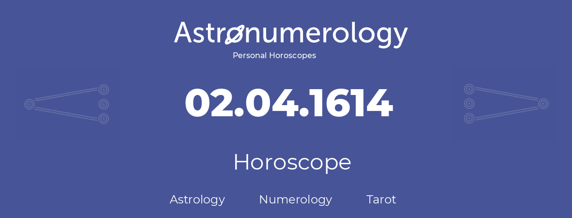 Horoscope for birthday (born day): 02.04.1614 (April 02, 1614)