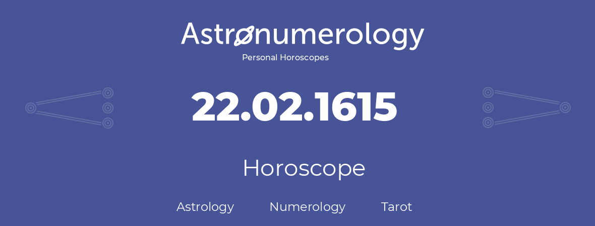 Horoscope for birthday (born day): 22.02.1615 (February 22, 1615)