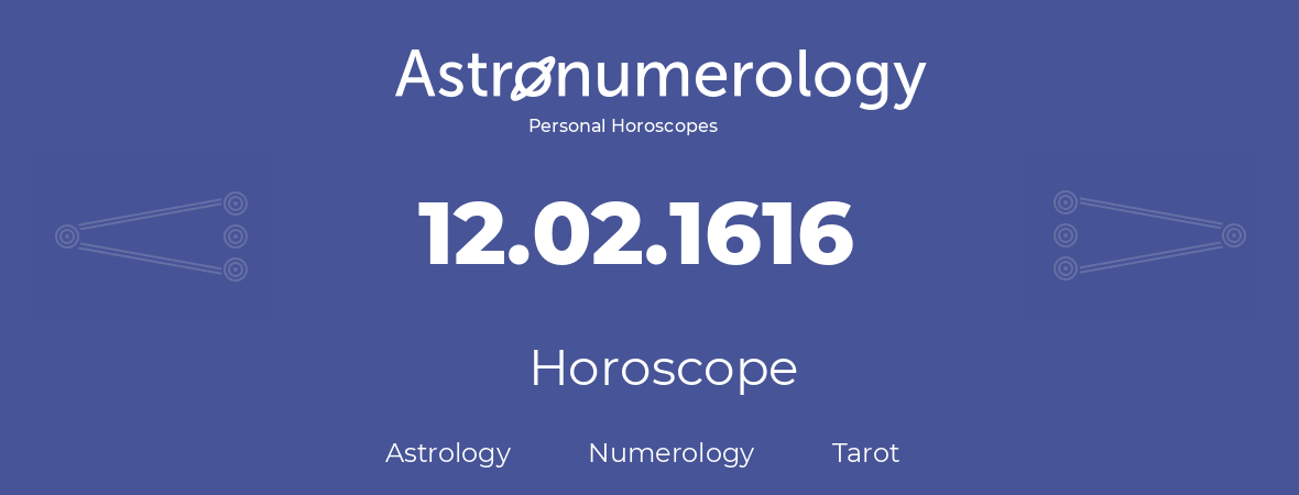 Horoscope for birthday (born day): 12.02.1616 (February 12, 1616)