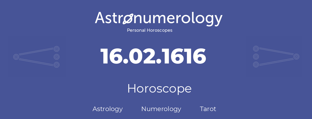 Horoscope for birthday (born day): 16.02.1616 (February 16, 1616)