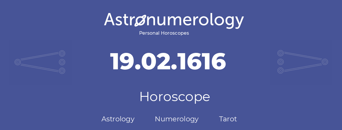 Horoscope for birthday (born day): 19.02.1616 (February 19, 1616)