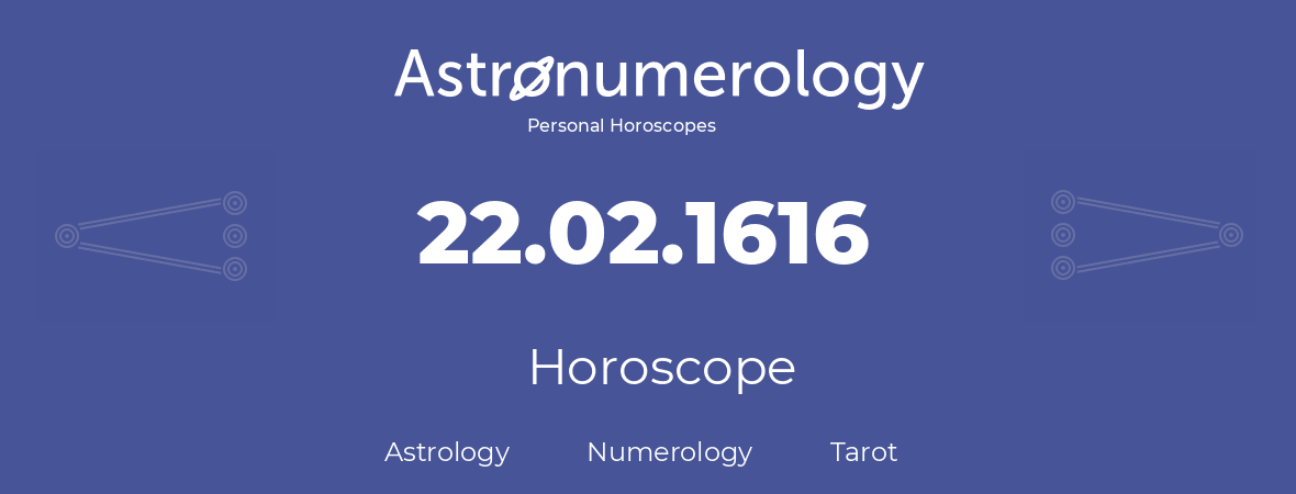 Horoscope for birthday (born day): 22.02.1616 (February 22, 1616)