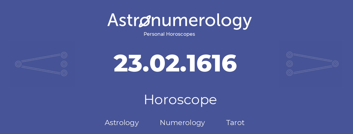 Horoscope for birthday (born day): 23.02.1616 (February 23, 1616)