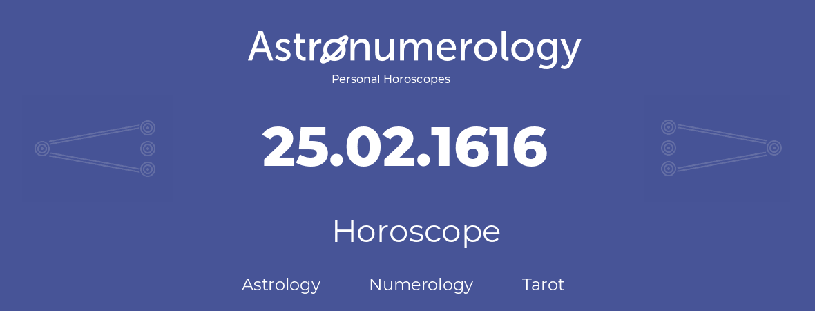 Horoscope for birthday (born day): 25.02.1616 (February 25, 1616)