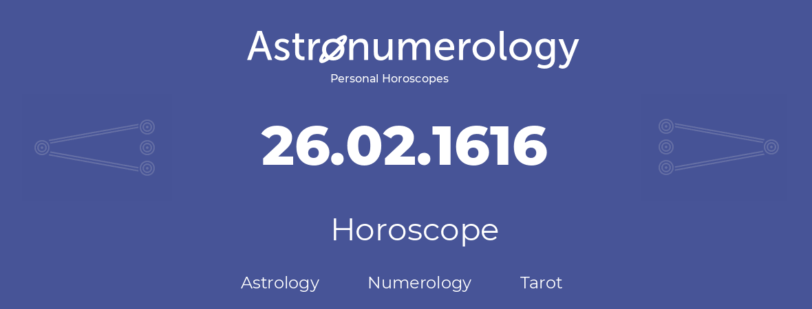 Horoscope for birthday (born day): 26.02.1616 (February 26, 1616)