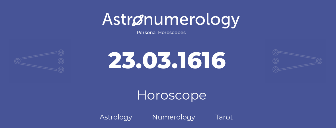 Horoscope for birthday (born day): 23.03.1616 (March 23, 1616)