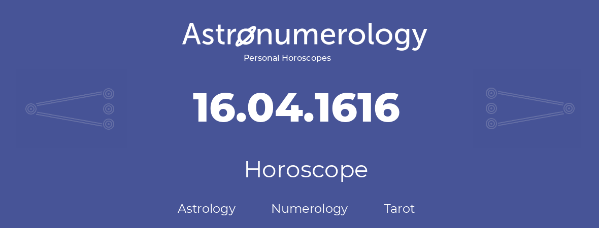 Horoscope for birthday (born day): 16.04.1616 (April 16, 1616)