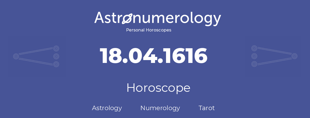 Horoscope for birthday (born day): 18.04.1616 (April 18, 1616)