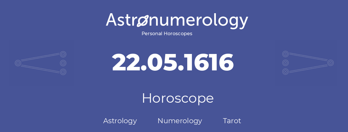 Horoscope for birthday (born day): 22.05.1616 (May 22, 1616)