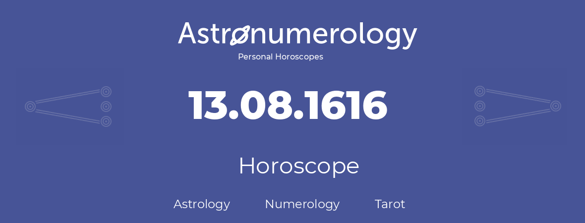 Horoscope for birthday (born day): 13.08.1616 (August 13, 1616)