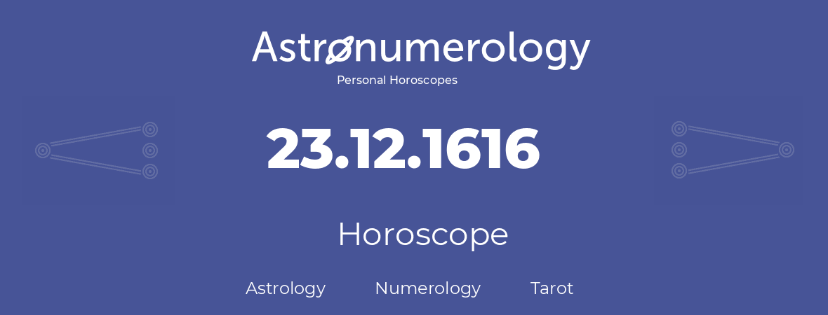 Horoscope for birthday (born day): 23.12.1616 (December 23, 1616)