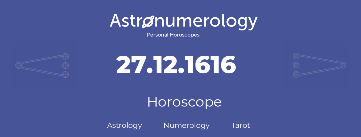 Horoscope for birthday (born day): 27.12.1616 (December 27, 1616)