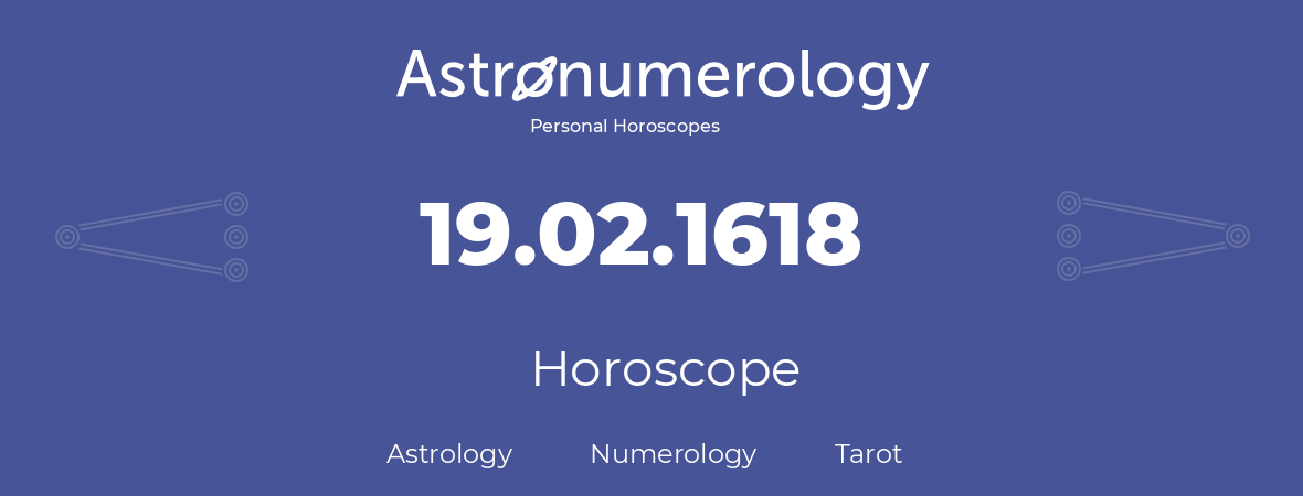Horoscope for birthday (born day): 19.02.1618 (February 19, 1618)