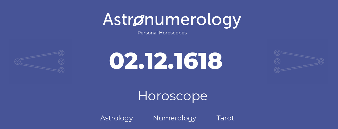 Horoscope for birthday (born day): 02.12.1618 (December 2, 1618)